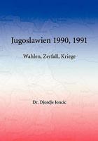Jugoslawien 1990, 1991 - Wahlen, Zerfall, Kriege 3837048314 Book Cover