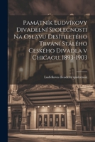 Památník Ludvíkovy divadelní spolecnosti na oslavu desítiletého trvání stálého ceského divadla v Chicagu, 1893-1903 1021447544 Book Cover