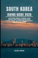 SOUTH KOREA HIKING GUIDE 2026: Explore Seoul, Busan, and Jeju’s Top Trails with Easy Directions, Nature Walks & Epic Mountain Views (Footsteps in Nature: 2025 Hiker’s Journey) B0G4D3NZLV Book Cover