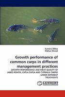 Growth performance of common carps in different management practices: GROWTH PERFORMANCE AND MEAT QUALITY OF LABEO ROHITA, CATLA CATLA AND CYPRINUS CARPIO UNDER DIFFERENT TREATMENTS 3844302409 Book Cover