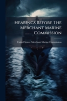 Hearings Before the Merchant Marine Commission ... 1175563587 Book Cover