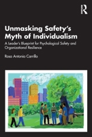 Unmasking Safety's Myth of Individualism: A Leader’s Blueprint for Psychological Safety and Organizational Resilience 1041132360 Book Cover