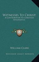 Witnesses To Christ: A Contribution To Christian Apologetics 1015154921 Book Cover