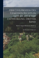Der Civilprozeß des gemeinen Rechts in geschichtlicher Entwicklung. Dritter Band: Der römische Civilprozeß. 1019339136 Book Cover