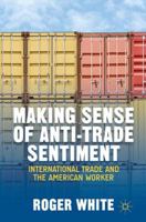 Making Sense of Anti-trade Sentiment: International Trade and the American Worker 1137373245 Book Cover