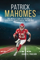 Patrick Mahomes: The Untold Story of Football's Legendary Quarterback and His Rise to Greatness B0DQQ3Z2YB Book Cover