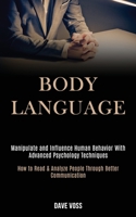 Body Language: Manipulate and Influence Human Behavior With Advanced Psychology Techniques (How to Read & Analyze People Through Better Communication) 1989920152 Book Cover