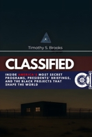 Classified: Inside America's Most Secret Programs, Presidents' Briefings, and the Black Projects That Shape the World B0F4X7RTNF Book Cover