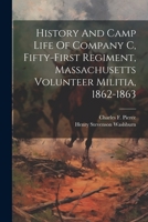 History And Camp Life Of Company C, Fifty-first Regiment, Massachusetts Volunteer Militia, 1862-1863 1022285394 Book Cover