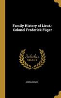 Family History of Lieut.-Colonel Frederick Füger 1022048791 Book Cover