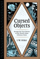 Cursed Objects: Strange But True Stories of the World's Most Infamous Items 1683692365 Book Cover