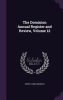 The Dominion Annual Register and Review, Volume 12 1143565371 Book Cover