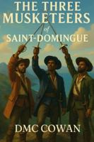 The Three Musketeers of Saint Domingue: Adapted from the Series of Books by Alexandre Dumas B0G1LT865C Book Cover