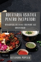 Bucătăria Asiatică pentru Începători: Descoperă Deliciile Culinare ale Orientului 1835503187 Book Cover