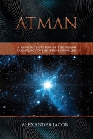 Atman: A Reconstruction of the Solar Cosmology of the Indo–Europeans 1763861325 Book Cover