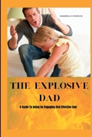 The Explosive Dad: A Guide To Being An Engaging And Effective Dad B0BTXD9257 Book Cover