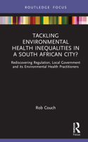 Tackling Environmental Health Inequalities in a South African City?: Rediscovering Regulation, Local Government and Its Environmental Health Practitio 0367444682 Book Cover