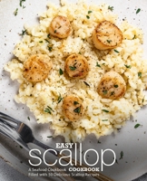 Easy Scallop Cookbook: A Seafood Cookbook Filled with 50 Delicious Scallop Recipes 1539047857 Book Cover