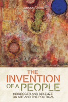 The Invention of a People: Heidegger and Deleuze on Art and the Political 0748685359 Book Cover