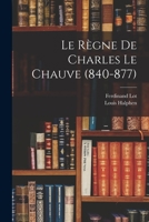 Le R�gne de Charles Le Chauve (840-877) 1016437145 Book Cover