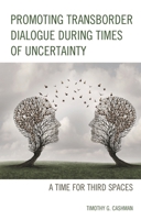 Promoting Transborder Dialogue During Times of Uncertainty: A Time for Third Spaces 1793600236 Book Cover