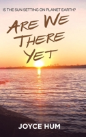 Are We There Yet - Is the Sun Setting on Planet Earth? 1728366232 Book Cover