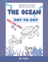 Explore the ocean: Dot-to-Dot fun for kids: "A Fun and Educational Dot-to-Dot Book for Children Who Love the Sea" B0DYVP1JQV Book Cover
