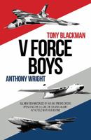 V Force Boys: All New Reminiscences by Air and Ground Crews Operating the Vulcan, Victor and Valiant in the Cold War 1910690384 Book Cover