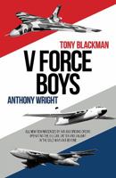 V Force Boys: All New Reminiscences by Air and Ground Crews Operating the Vulcan, Victor and Valiant in the Cold War 191166736X Book Cover