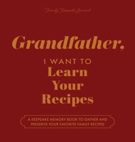 Grandfather, I Want to Learn Your Recipes: A Keepsake Memory Book to Gather and Preserve Your Favorite Family Recipes 195503477X Book Cover