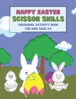 Happy Easter Scissor Skills Preschool Activity Book For Kids Ages 3-5: Coloring And Cutting Practice Workbook For Toddlers And Kindergarteners | Easter Gift | Basket Stuffer B08Y4L9Y7R Book Cover