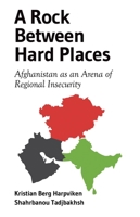 A Rock Between Hard Places: Afghanistan as an Arena of Regional Insecurity 0190627239 Book Cover