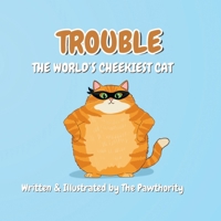 Trouble: The World’s Cheekiest Cat: A Fun Picture Book Adventure for Early Readers B0GDT8PCWY Book Cover