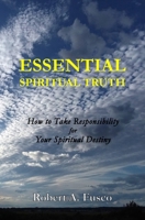 Essential Spiritual Truth: How to Take Responsibility for Your Spiritual Destiny 1735383902 Book Cover