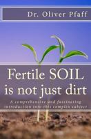 Fertile Soil Is Not Just Dirt 1530994632 Book Cover