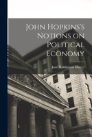 John Hopkins' Notions On Political Economy 1275688233 Book Cover