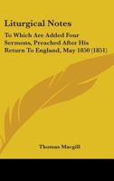 Liturgical Notes: To Which Are Added Four Sermons, Preached After His Return To England, May 1850 1164896458 Book Cover
