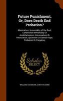 Future punishment; or, Does death end probation? ... with illustrative notes from the writings of eminent British and American scientists and theologians .. 1377788695 Book Cover