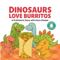 Dinosaurs Love Burritos: A Laugh-Out-Loud Dinosaur Adventure That Shows Kids How Fun It Can Be To Share, Work Together, And Make Space For Everyone. ... And Tiny Arms Along The Way! (Hungry Buddies) B0FF128J9D Book Cover