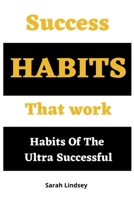 Success Habits That Work: Habits Of The Ultra Successful B09SBNJW6K Book Cover