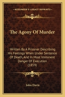 The Agony Of Murder: Written By A Prisoner Describing His Feelings When Under Sentence Of Death, And In Most Imminent Danger Of Execution (1859) 1104477300 Book Cover