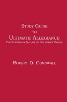 Study Guide to Ultimate Allegiance: The Subversive Nature of the Lord's Prayer 1938434382 Book Cover