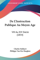 De L'Instruction Publique Au Moyen Age: VIII Au XVI Siecle (1854) 1160402760 Book Cover