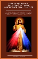 LIVRE DE PRIÈRES DE LA NEUVAINE À LA DIVINE MISÉRICORDE ET DU CHAPELET: La dévotion catholique complète de 9 jours avec chapelet, litanies et prières ... et la guérison. (French) (French Edition) B0GPVXYTHL Book Cover