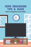 Home Organizing Tips & Guide: How to Organize Your Home: Creating The Illusion of Space B09SP824GP Book Cover