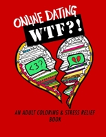 Online Dating WTF?!: An Adult Coloring and Stress Relief Book 1544815719 Book Cover