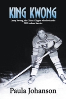 King Kwong: Larry Kwong, the China Clipper Who Broke the NHL Colour Barrier 1989966128 Book Cover