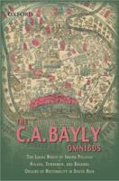 The C.A Bayly Omnibus: Comprimising The Local Roots of Indian Politics; Rural Conflict and the Roots of Indian Nationalism; Rulers, townsmen, and Bazaars; Origins of Nationality in South Asia 0198062567 Book Cover