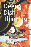 Deep Dish Thinking: Thoughts Reflections And Recipes of a Country and Urban Chef B08QWBXYT5 Book Cover