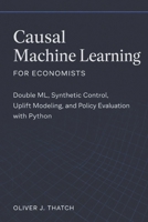 Causal Machine Learning for Economists: Double ML, Synthetic Control, Uplift Modeling, and Policy Evaluation with Python B0GNKFZTX8 Book Cover